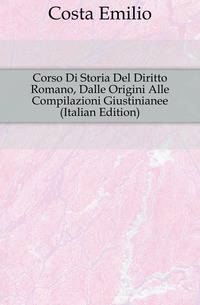 Corso Di Storia Del Diritto Romano, Dalle Origini Alle Compilazioni Giustinianee (Italian Edition)