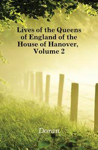 Lives of the Queens of England of the House of Hanover, Volume 2