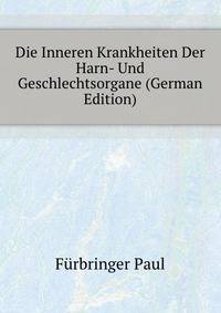Die Inneren Krankheiten Der Harn- Und Geschlechtsorgane (German Edition)