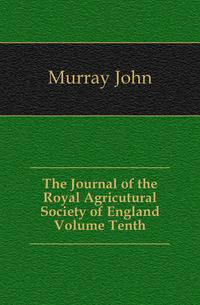 The Journal of the Royal Agricutural Society of England Volume Tenth