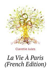La Vie A Paris ... (French Edition)