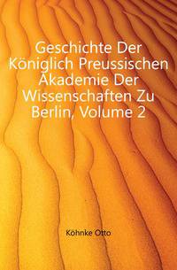 Geschichte Der Koeniglich Preussischen Akademie Der Wissenschaften Zu Berlin, Volume 2