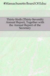Thirty-Sixth (Thirty-Seventh) Annual Report, Together with the Annual Report of the Secretary