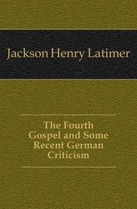 The Fourth Gospel and Some Recent German Criticism