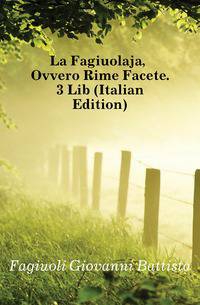 La Fagiuolaja, Ovvero Rime Facete. 3 Lib (Italian Edition)