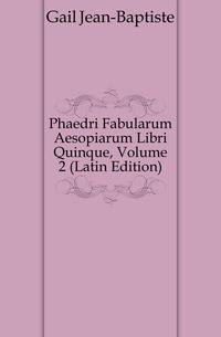 Phaedri Fabularum Aesopiarum Libri Quinque, Volume 2 (Latin Edition)
