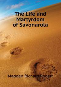 The Life and Martyrdom of Savonarola ...
