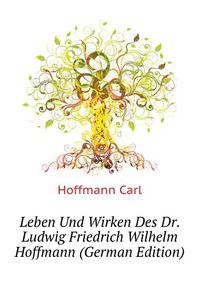 Leben Und Wirken Des Dr. Ludwig Friedrich Wilhelm Hoffmann (German Edition)