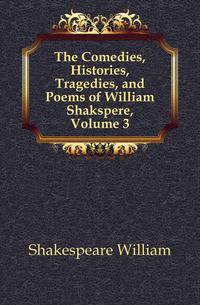 The Comedies, Histories, Tragedies, and Poems of William Shakspere, Volume 3