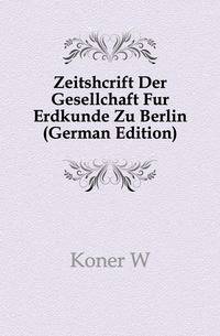 Zeitshcrift Der Gesellchaft Fur Erdkunde Zu Berlin (German Edition)