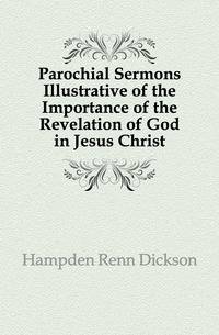 Parochial Sermons Illustrative of the Importance of the Revelation of God in Jesus Christ