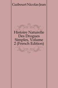 Histoire Naturelle Des Drogues Simples, Volume 2 (French Edition)