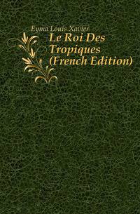 Le Roi Des Tropiques (French Edition)
