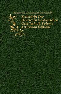 Zeitschrift Der Deutschen Geologischen Gesellschaft, Volume 4 (German Edition)