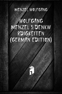 Wolfgang Menzel's Denkwuerdigkeiten (German Edition)