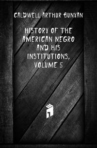 History of the American Negro and His Institutions, Volume 5