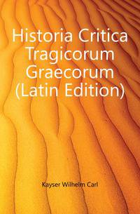 Historia Critica Tragicorum Graecorum (Latin Edition)