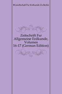 Zeitschrift Fuer Allgemeine Erdkunde, Volumes 16-17 (German Edition)