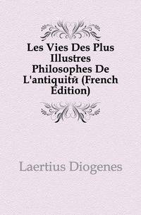 Les Vies Des Plus Illustres Philosophes De L'antiquite (French Edition)