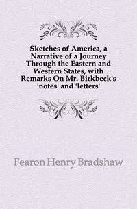 Sketches of America, a Narrative of a Journey Through the Eastern and Western States, with Remarks On Mr. Birkbeck's 'notes' and 'letters'.