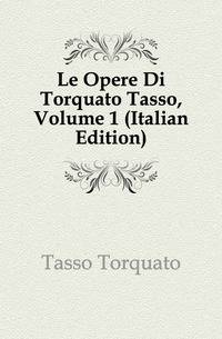 Le Opere Di Torquato Tasso, Volume 1 (Italian Edition)