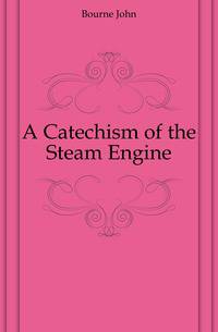 A Catechism of the Steam Engine