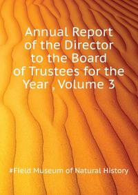 Annual Report of the Director to the Board of Trustees for the Year ..., Volume 3
