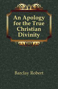 An Apology for the True Christian Divinity