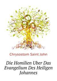 Die Homilien Uber Das Evangelium Des Heiligen Johannes (German Edition)