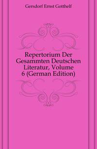 Repertorium Der Gesammten Deutschen Literatur, Volume 6 (German Edition)
