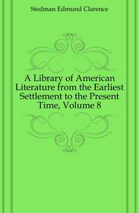 A Library of American Literature from the Earliest Settlement to the Present Time, Volume 8