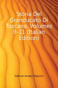 Storia Del Granducato Di Toscana, Volumes 9-11 (Italian Edition)