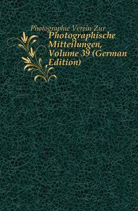 Photographische Mitteilungen, Volume 39 (German Edition)