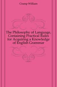 The Philosophy of Language, Containing Practical Rules for Acquiring a Knowledge of English Grammar