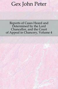Reports of Cases Heard and Determined by the Lord Chancellor, and the Court of Appeal in Chancery, Volume 4