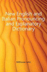 New English and Italian Pronouncing and Explanatory Dictionary