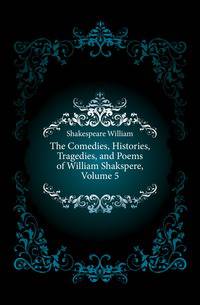 The Comedies, Histories, Tragedies, and Poems of William Shakspere, Volume 5