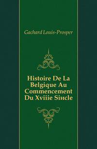 Histoire De La Belgique Au Commencement Du Xviiie Siecle