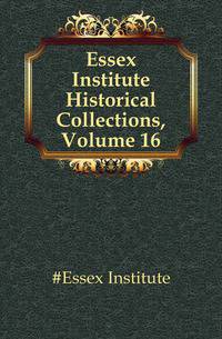 Essex Institute Historical Collections, Volume 16