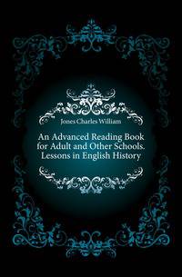 An Advanced Reading Book for Adult and Other Schools. Lessons in English History