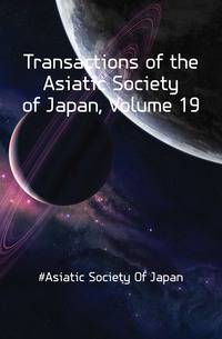 Transactions of the Asiatic Society of Japan, Volume 19