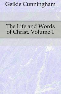 The Life and Words of Christ, Volume 1