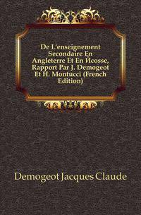 De L'enseignement Secondaire En Angleterre Et En Ecosse, Rapport Par J. Demogeot Et H. Montucci (French Edition)