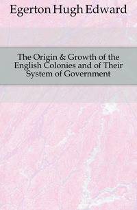 The Origin &amp; Growth of the English Colonies and of Their System of Government