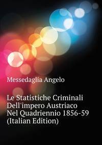Le Statistiche Criminali Dell'impero Austriaco Nel Quadriennio 1856-59... (Italian Edition)