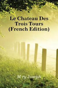 Le Chateau Des Trois Tours (French Edition)