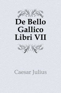 De Bello Gallico Libri VII