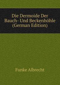 Die Dermoide Der Bauch- Und Beckenhoehle ... (German Edition)