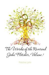 The Works of the Reverend John Fletcher, Volume 1