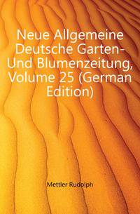 Neue Allgemeine Deutsche Garten- Und Blumenzeitung, Volume 25 (German Edition)